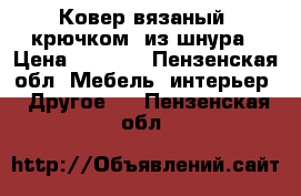 Ковер вязаный  крючком  из шнура › Цена ­ 5 000 - Пензенская обл. Мебель, интерьер » Другое   . Пензенская обл.